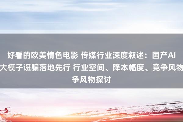 好看的欧美情色电影 传媒行业深度叙述:国产AI视频大模子诳骗落地先行 行业空间、降本幅度、竞争风物探讨
