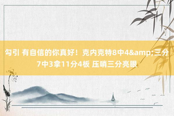 勾引 有自信的你真好！克内克特8中4&三分7中3拿11分4板 压哨三分亮眼